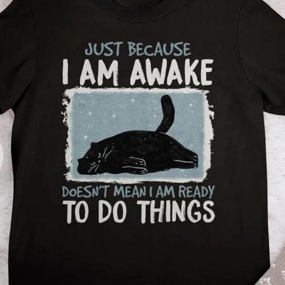 Tops - Just Because I Am Awake Doesnt Mean I Am Ready Tshirt